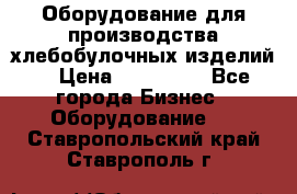 Оборудование для производства хлебобулочных изделий  › Цена ­ 350 000 - Все города Бизнес » Оборудование   . Ставропольский край,Ставрополь г.